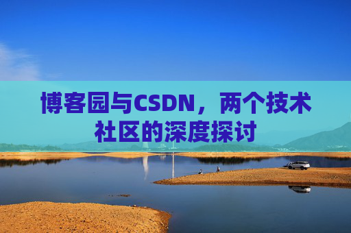 博客园与CSDN，两个技术社区的深度探讨